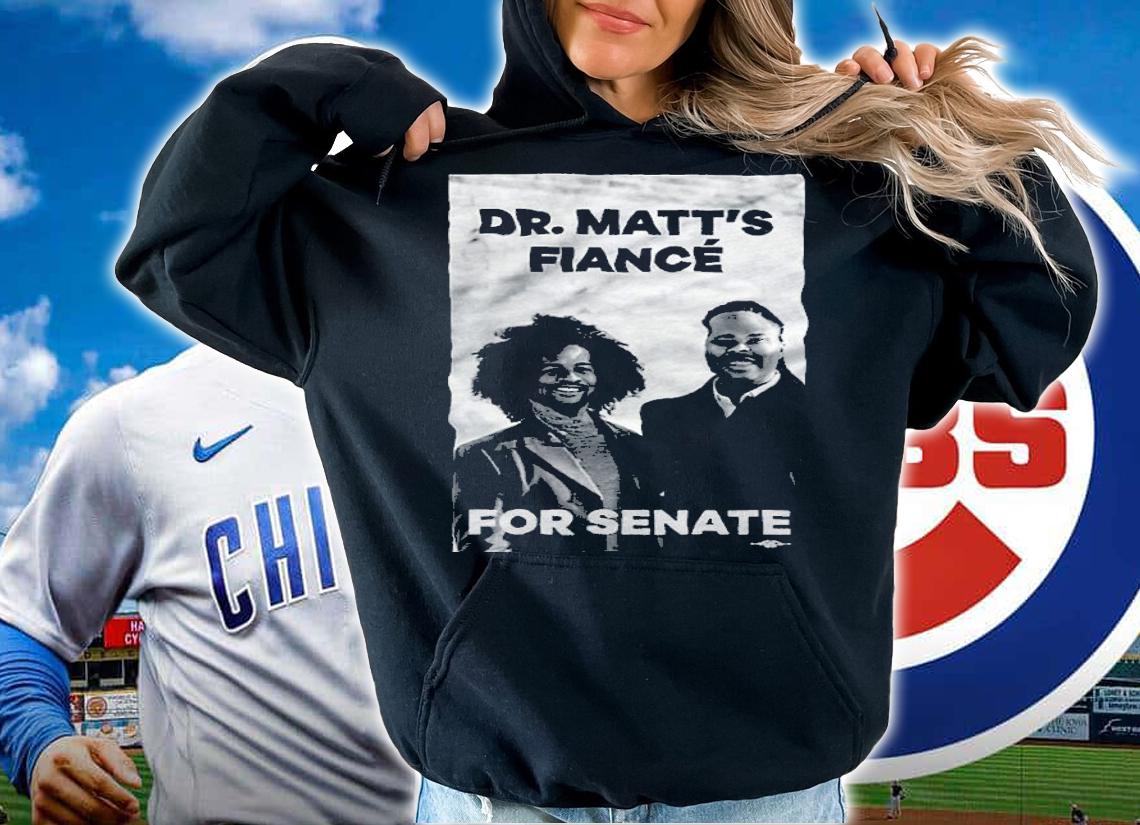 Dr. Matt's Fianc For Senate Shirt t-shirt