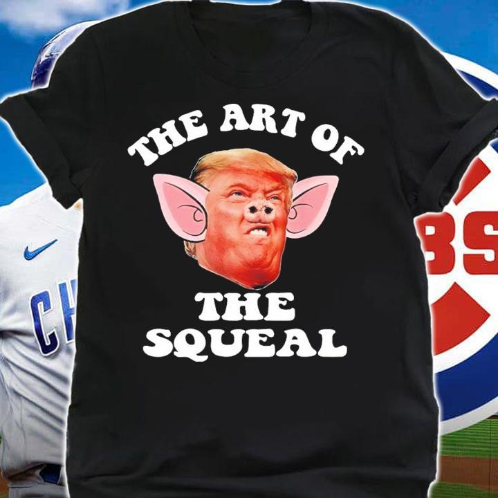 Trump The Art Of The Squeal Shirt t-shirt