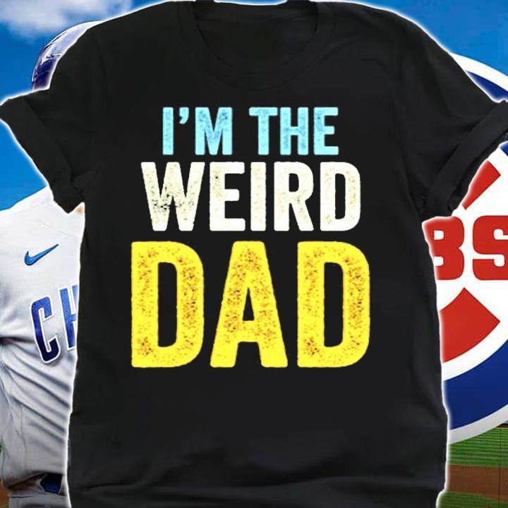 Having A Weird Dad Builds Character Im The Weird Dad T-Shirt t-shirt shirt