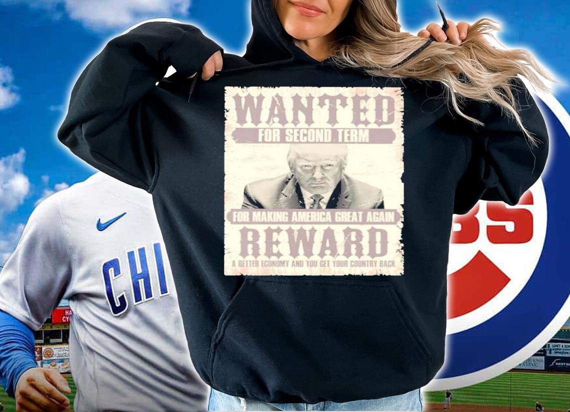 Donald Trump Wanted For Second Term For Making America Great Again Reward Shirt t-shirt hoodie