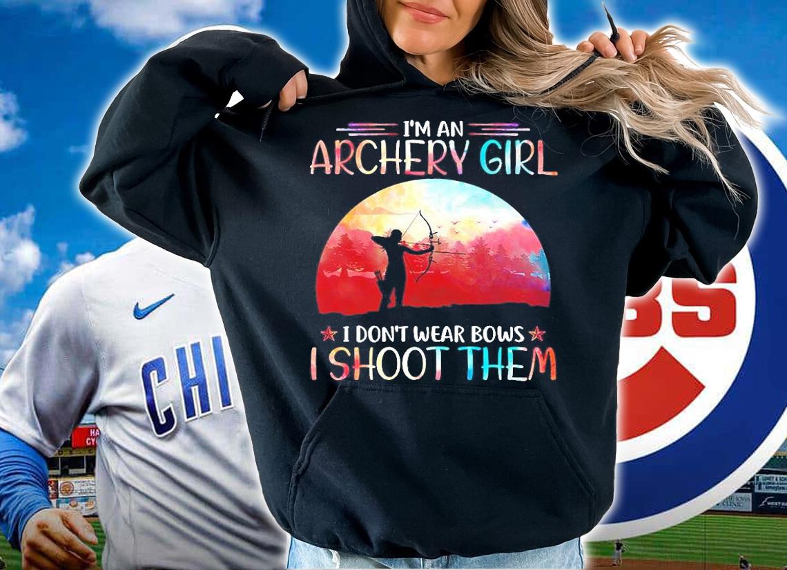 I'm An Archery Girl I Don't Wear Bows I Shoot Them T-Shirt t-shirt hoodie
