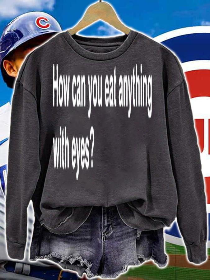 How Can You Eat Anything With Eyes T-Shirt t-shirt sweatshirt