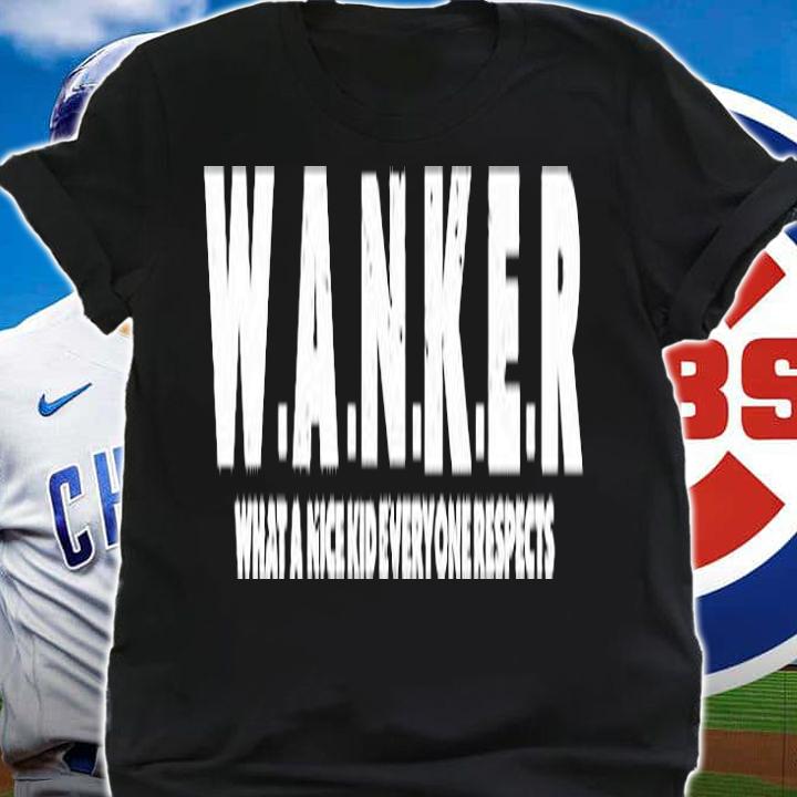 Wanker what a nice kid everyone respects T-shirt t-shirt