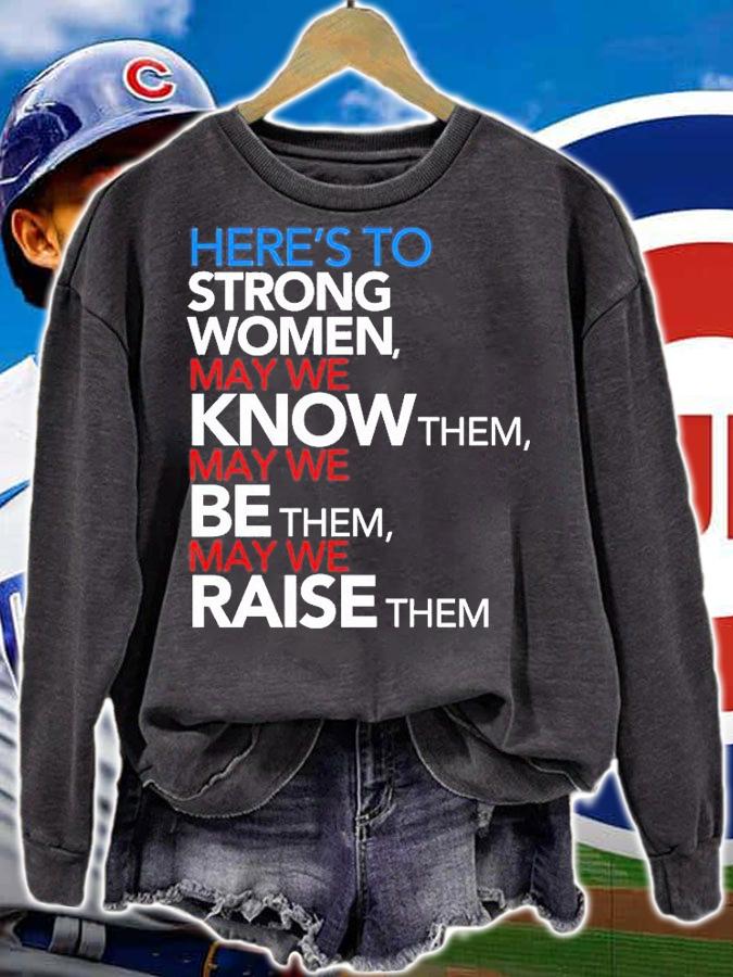 Heres To Strong Women May We Know Them May We Be Them May We Raise Them T-Shirt t-shirt sweatshirt
