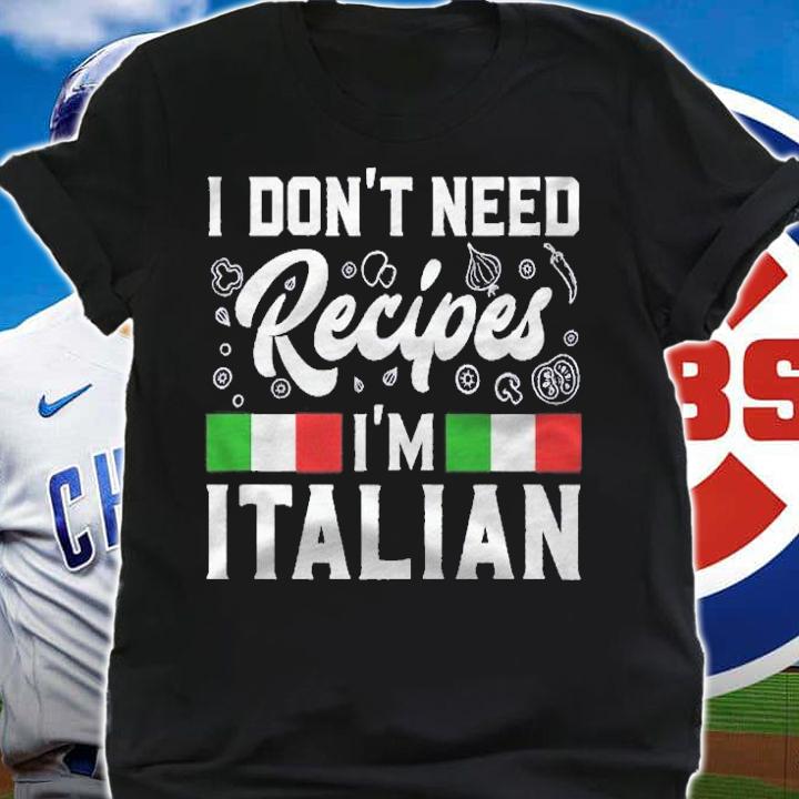 I Dont Need Recipes Im Italian Italy Chef Cook Gift Shirt t-shirt