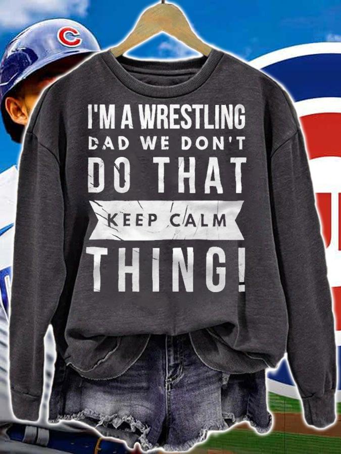 I'm a wrestling dad we don't do that keep calm thing T-shirt t-shirt sweatshirt