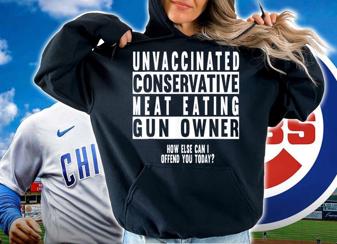 Unvaccinated Conservative Meat Eating Gun Owner How Else Can I Offend You Today T-Shirt t-shirt
