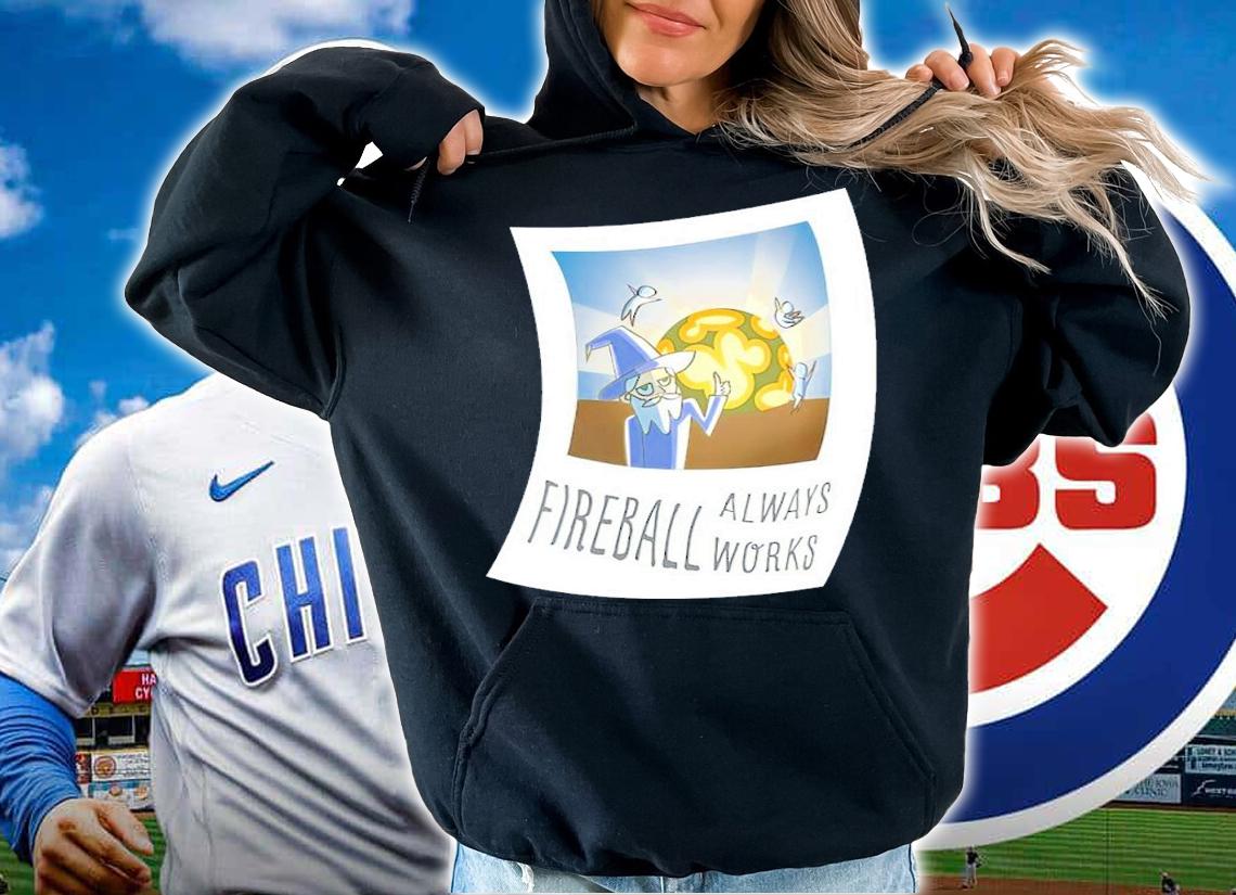 Fireball Always Works Shirt t-shirt