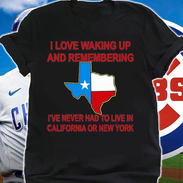 I Love Waking Up And Remembering I've Never Having To Live In CaliFornia or NY T-Shirt