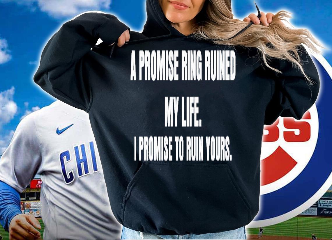 I Promise Ring Ruined My Life I Promise To Ruin Yours T-Shirt hoodie