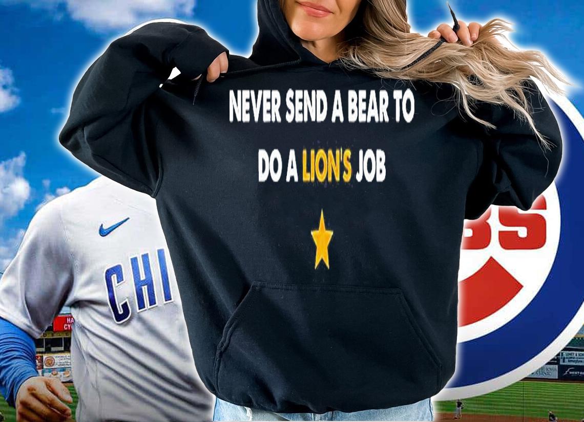 Never Send A Bear To Do A Lions Job T-Shirt hoodie