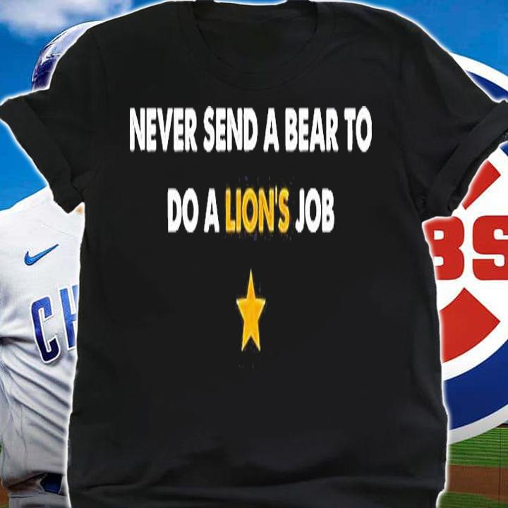 Never Send A Bear To Do A Lions Job T-Shirt shirt