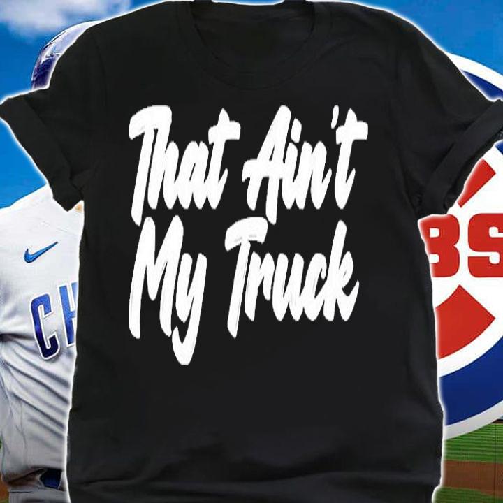 That Aint My Truck T-Shirt