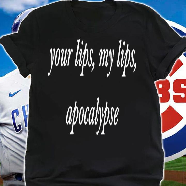 Your Lips My Lips Apocalypse T-Shirt shirt