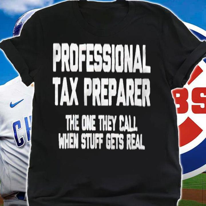 Professional tax preparer the one they call when stuff gets real T-shirt shirt