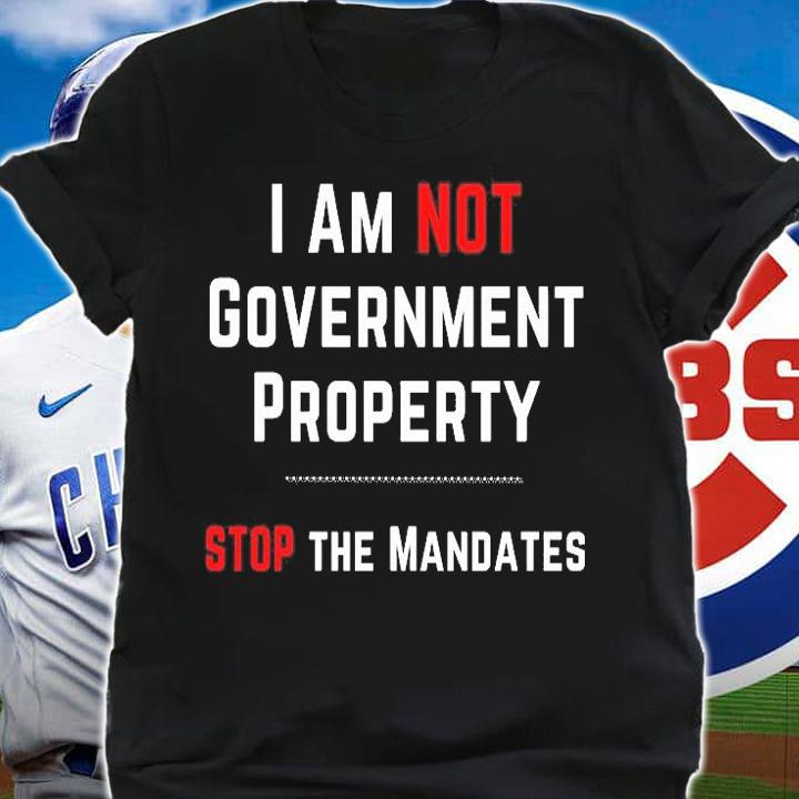 I Am Not Government Property Stop The Mandates Medical Freedom No Mandates T-Shirt shirt