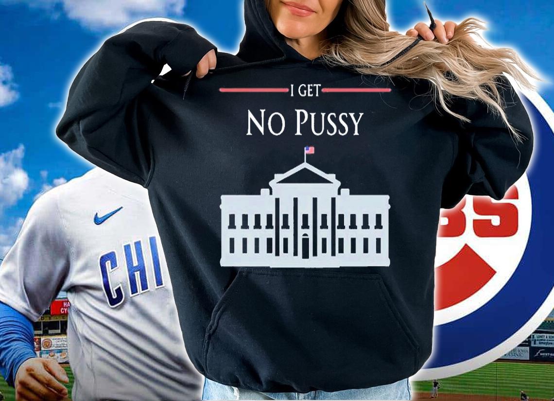 I Get No Pussy T-Shirt