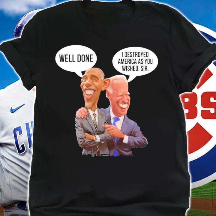 Obama Well Done Joe Biden I Destroyed America As You Wished Sir Shirt shirt