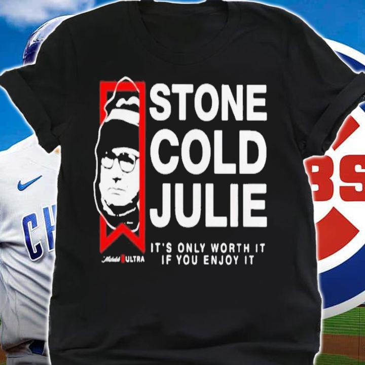 Stone Cold Julie It's Only Worth It If You Enjoy It Shirt