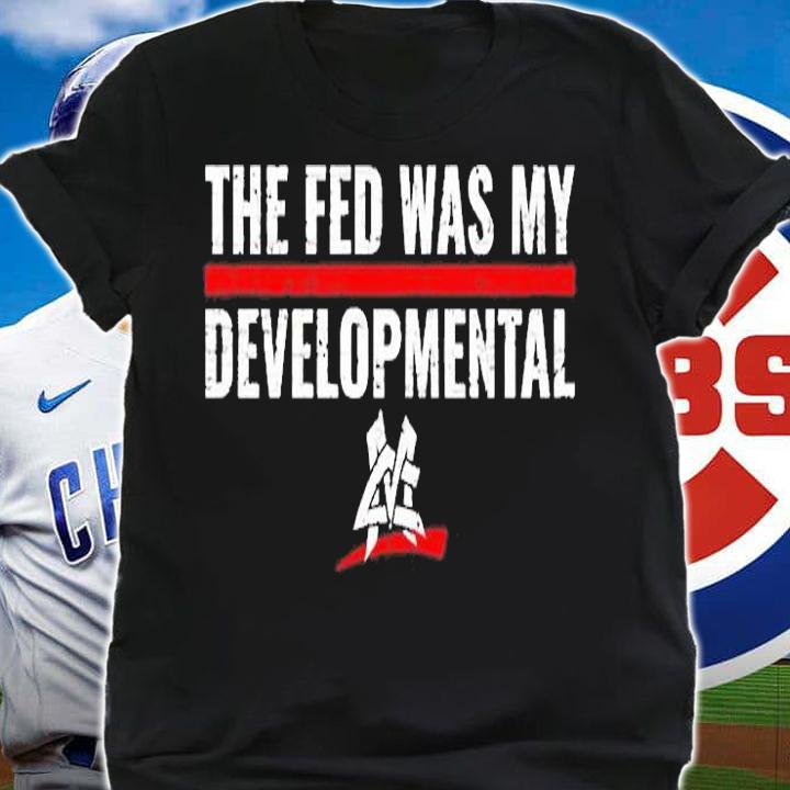 The Fed Was My Developmental T-Shirt shirt
