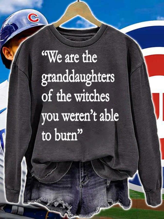 We Are The Granddaughters Of The Witches You Weren't Able To Burn Shirt sweatshirt