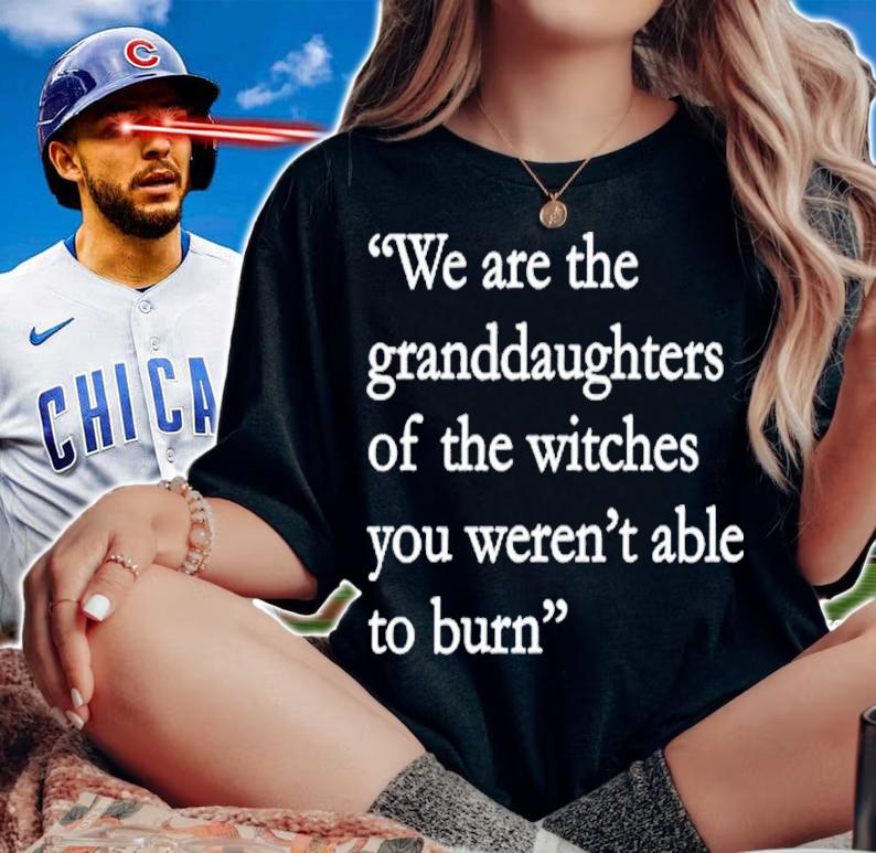 We Are The Granddaughters Of The Witches You Weren't Able To Burn Shirt woman shirt
