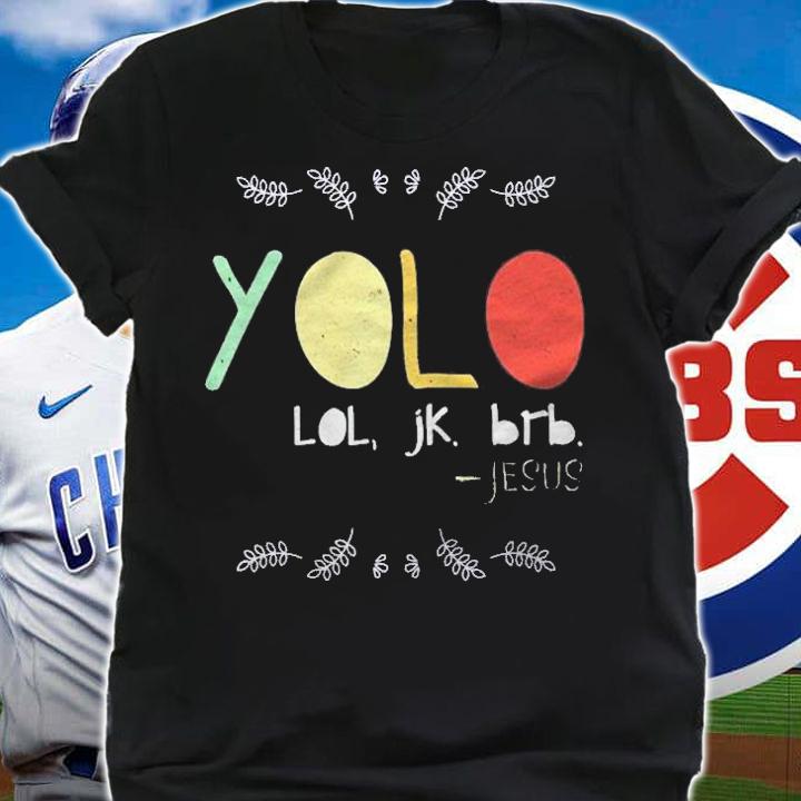 Yolo Lol Jk Brb Jesus Christian Faith Followers Christ Shirt