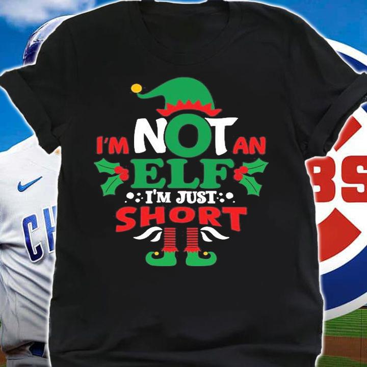 I'm Not An Elf I'm Just Short Funny Christmas Gift T-Shirt shirt