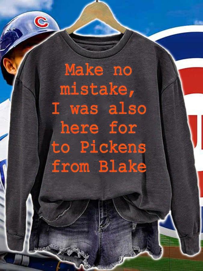 Make No Mistake I Was Also Here For To Pickens From Blake Shirt sweatshirt