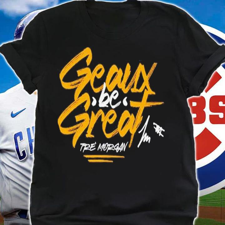 Tre Morgan Geaux Be Great shirt shirt