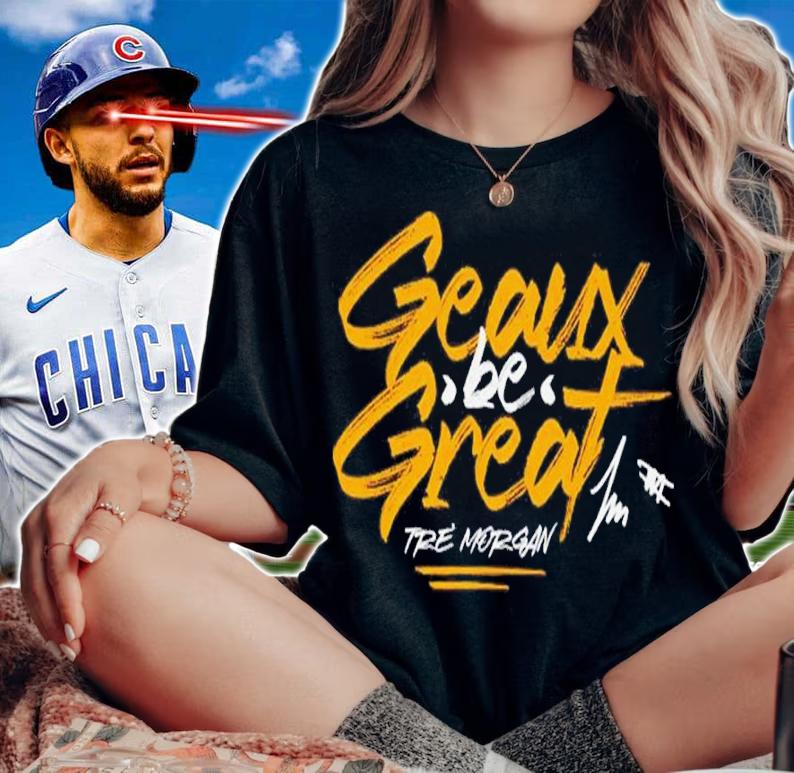Tre Morgan Geaux Be Great shirt woman shirt