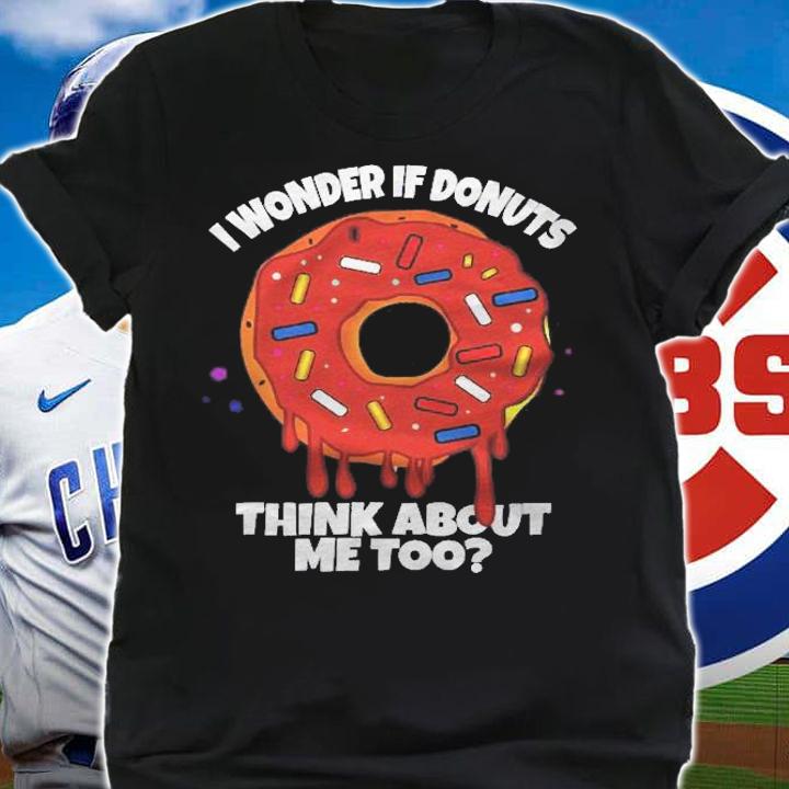 I Wonder If Donuts Think About Me Too Doughnuts Cute Donut Shirt shirt