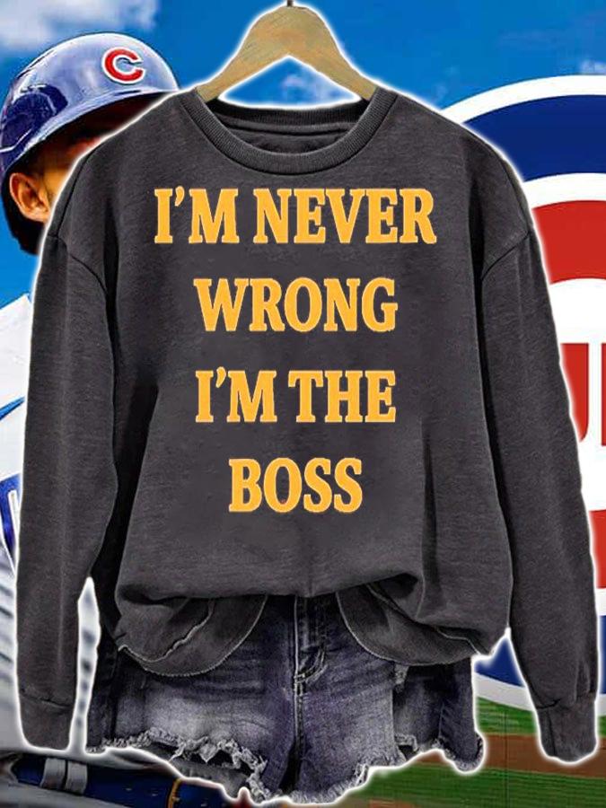 Im Never Wrong Im The Boss T-Shirt sweatshirt