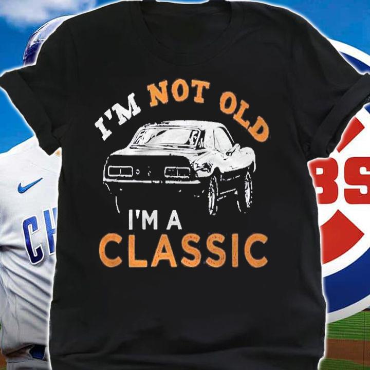 Im Not Old Im A Classic Car Shirt