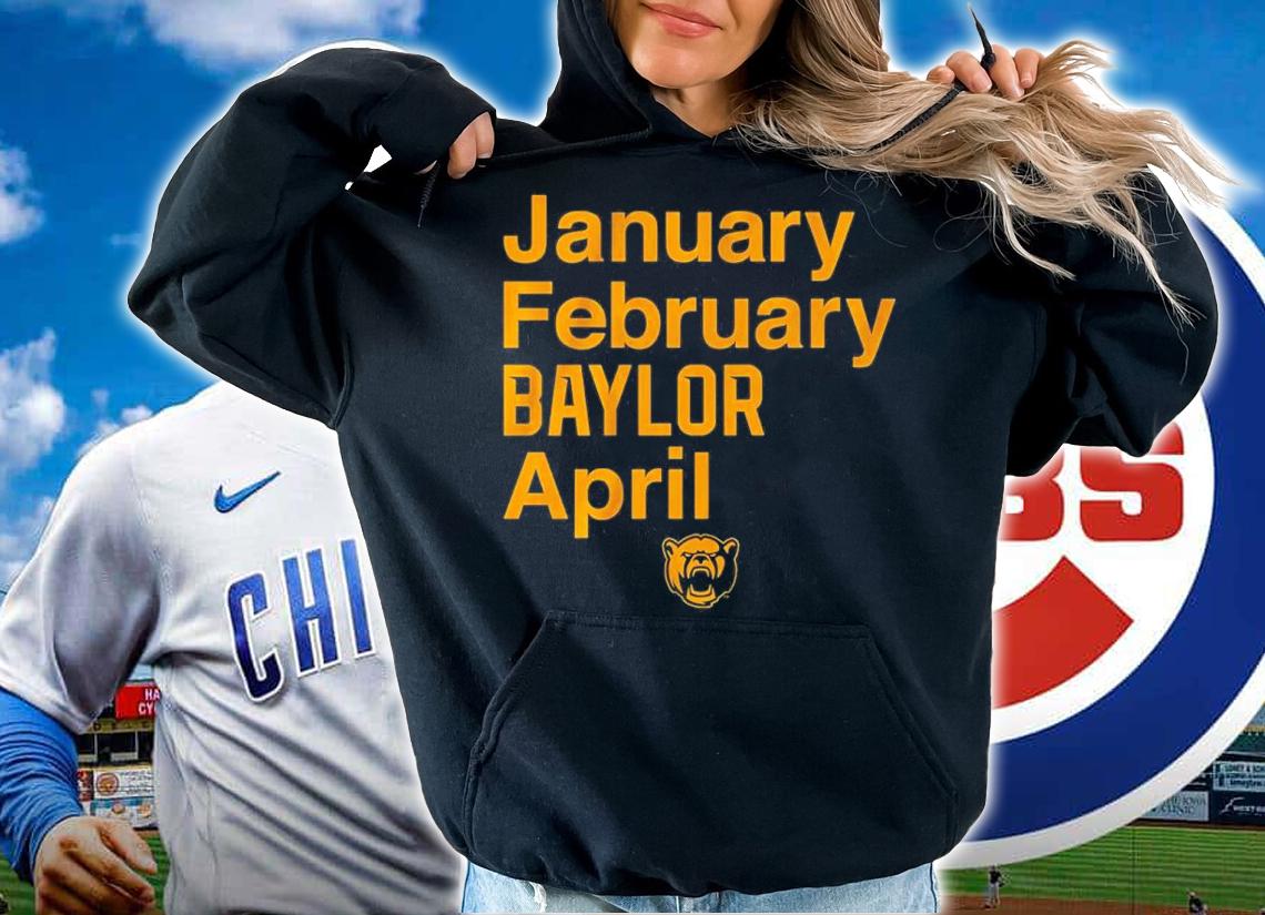 January February Baylor April Shirt hoodie