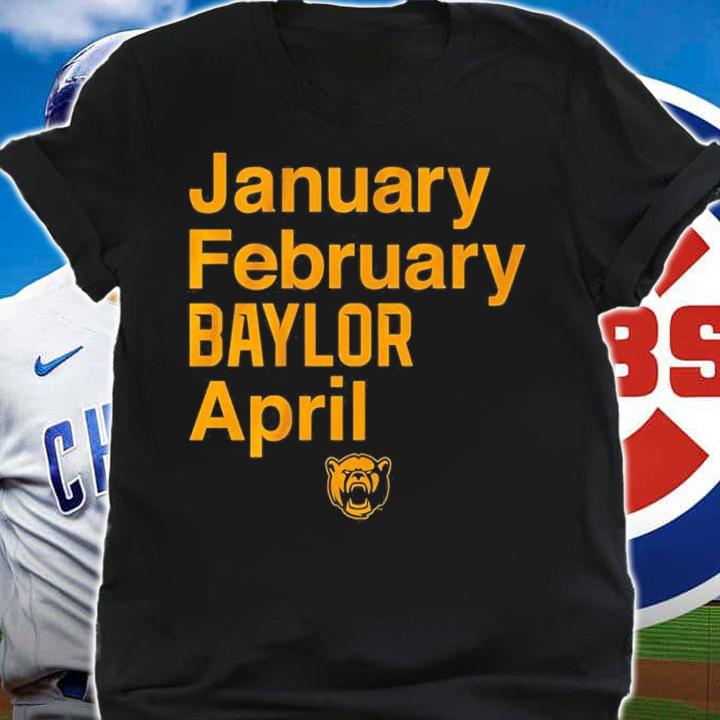 January February Baylor April Shirt shirt