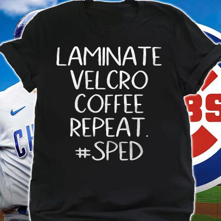 Laminate Velcro Coffee Repeat Funny Special Education T-shirt shirt
