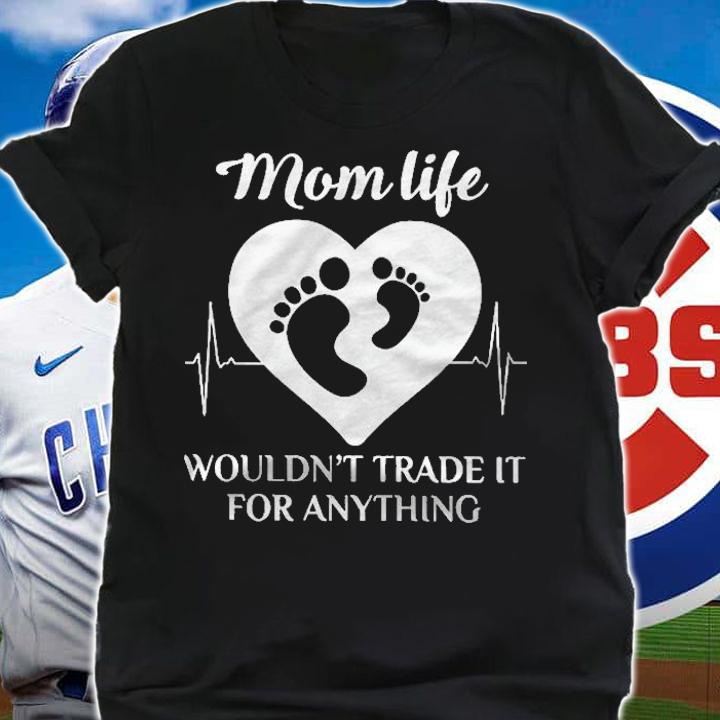 Mom Life Wouldnt Trade It For Anything Shirt