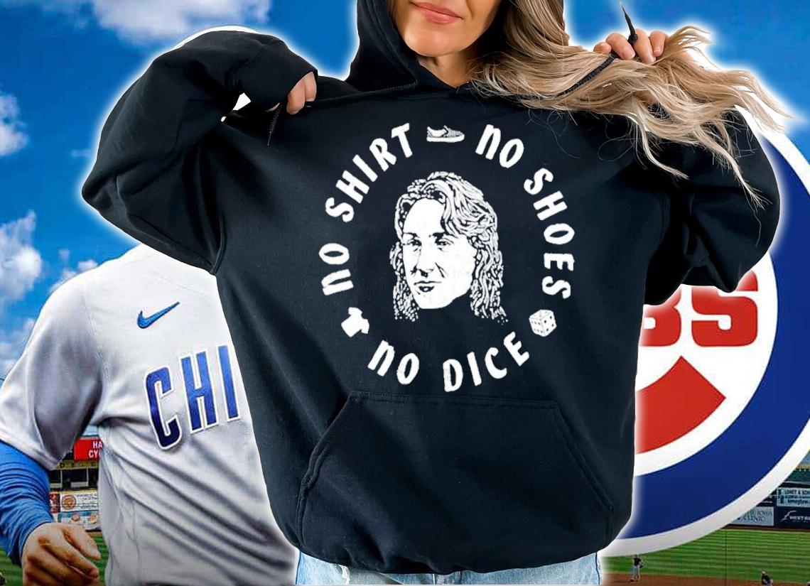 No Shirt No Shoes No Dice Shirt hoodie