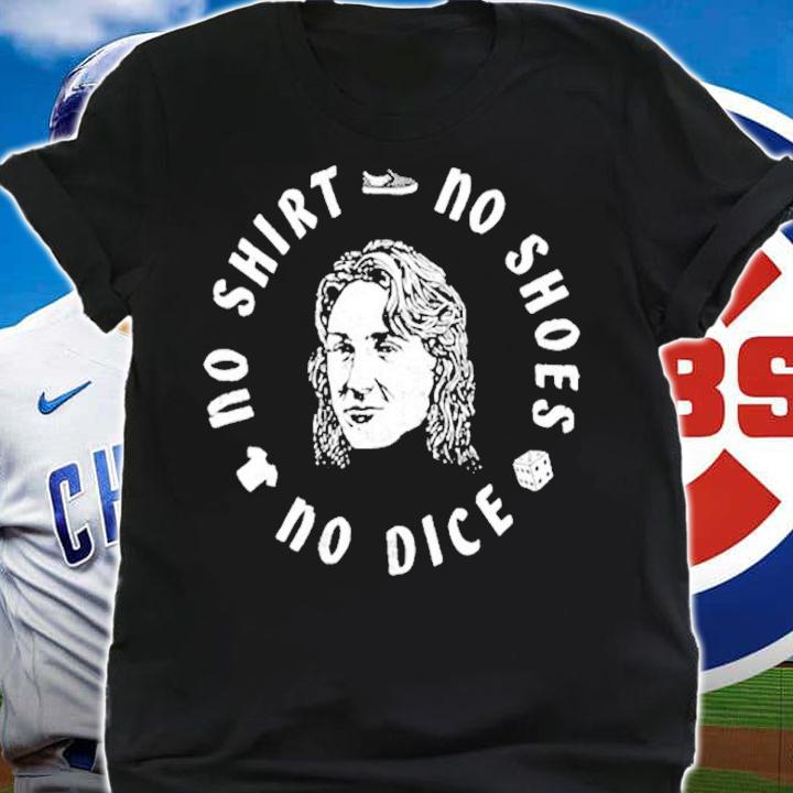 No Shirt No Shoes No Dice Shirt shirt