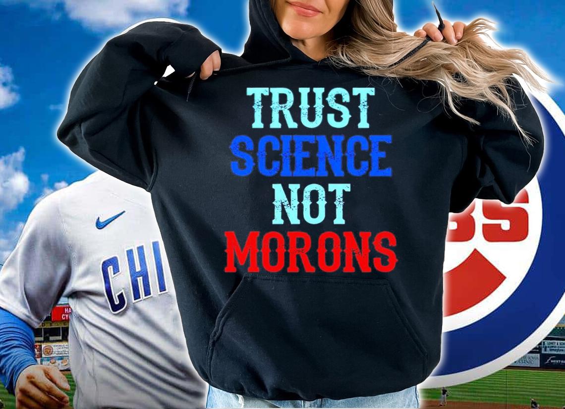 Trust Science Not Morons Shirt