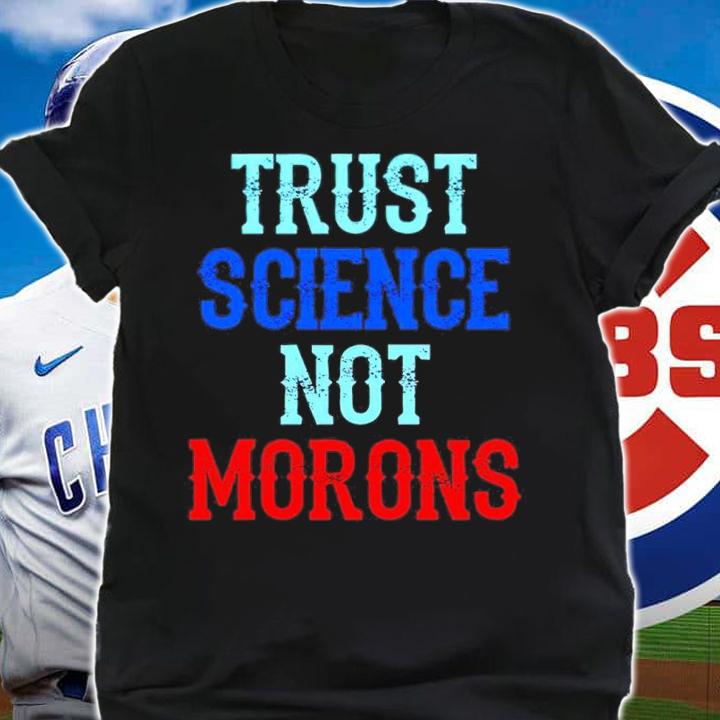 Trust Science Not Morons Shirt