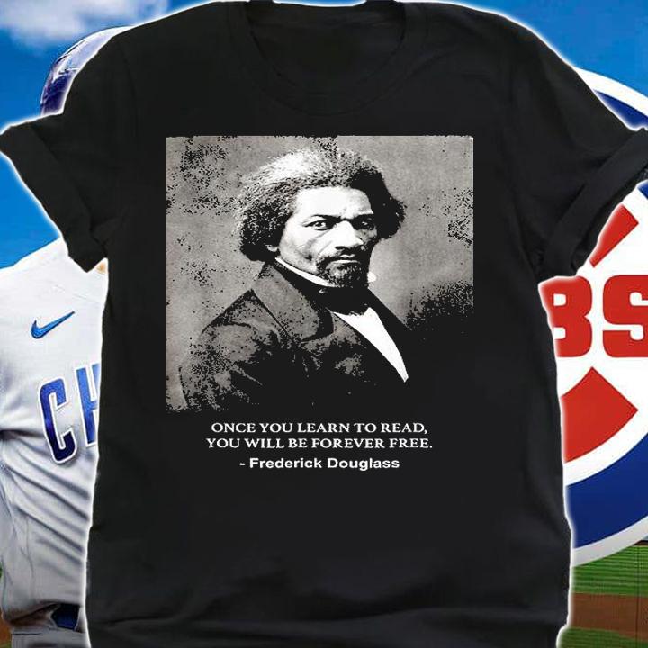 Once You Learn To Read You Will Be Forever Free Frederick Douglass T-Shirt shirt