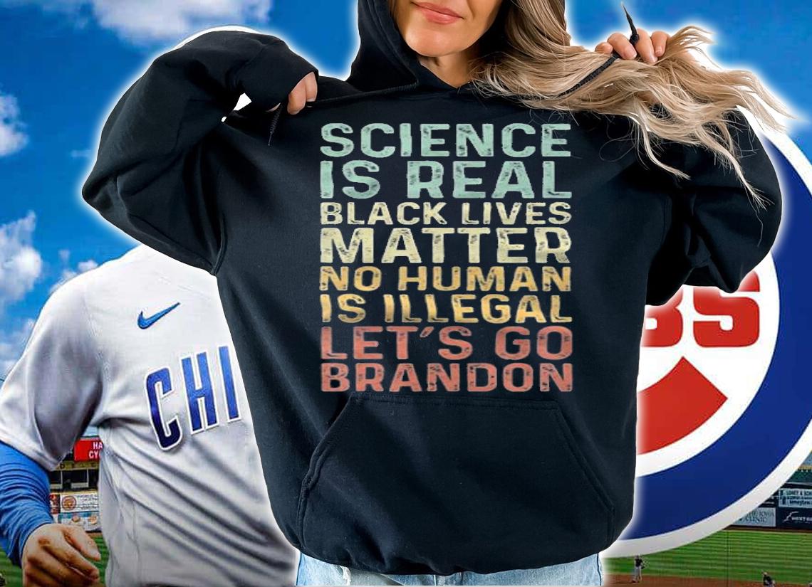 Science Is Real Funny Let's Go Brandon T-Shirt hoodie