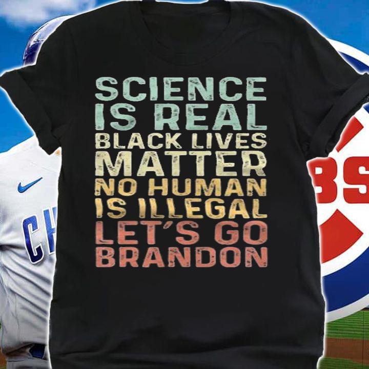 Science Is Real Funny Let's Go Brandon T-Shirt shirt
