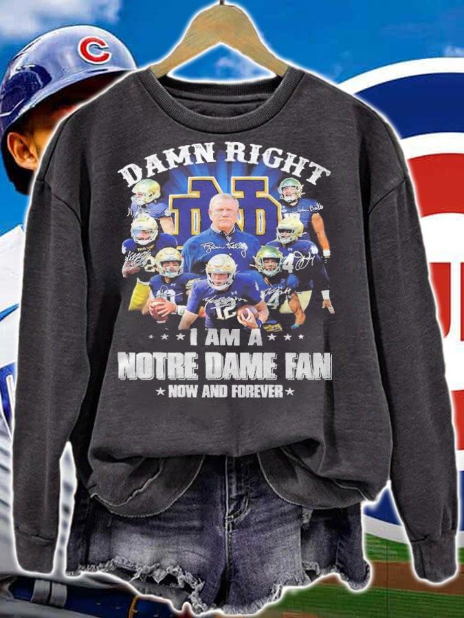 Damn right I am a Notre Dame fan now and forever signatures shirt sweatshirt