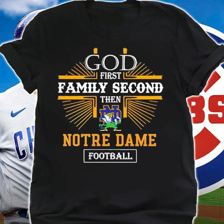 God First Family Second Then Notre Dame Football Shirt shirt