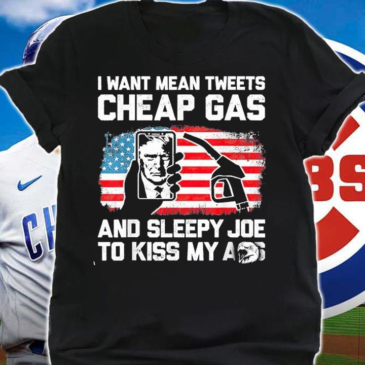 I Want Mean Tweet Cheap Gas And Sleepy Joe to Kiss USA Flag Trump T-Shirt shirt