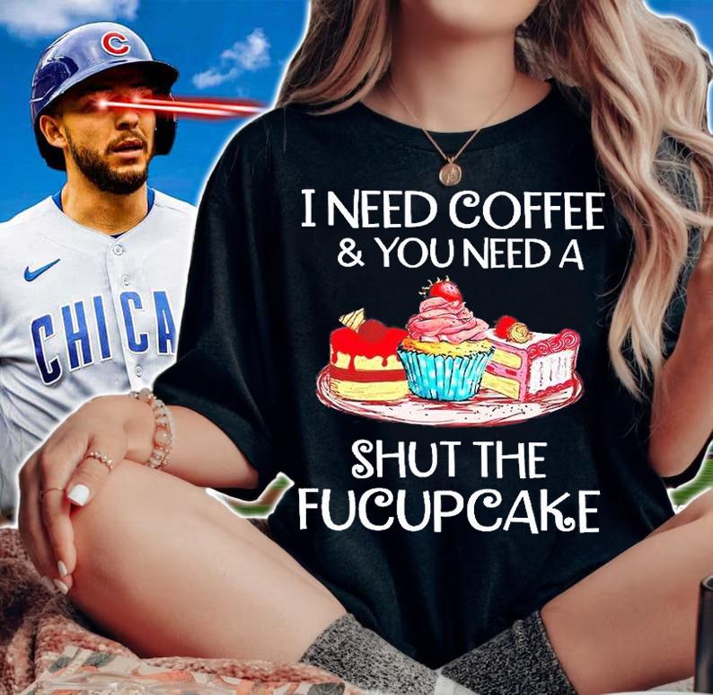 I Need Coffee And You Need A Shut The Fucupcake T-Shirt woman shirt