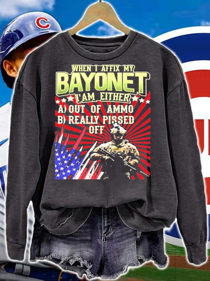 When I affix my bayonet I'm either out of ammo really pissed off shirt sweatshirt